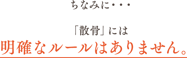 ちなみに・・・「散骨」には明確なルールはありません。